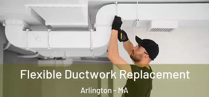  Flexible Ductwork Replacement Arlington - MA